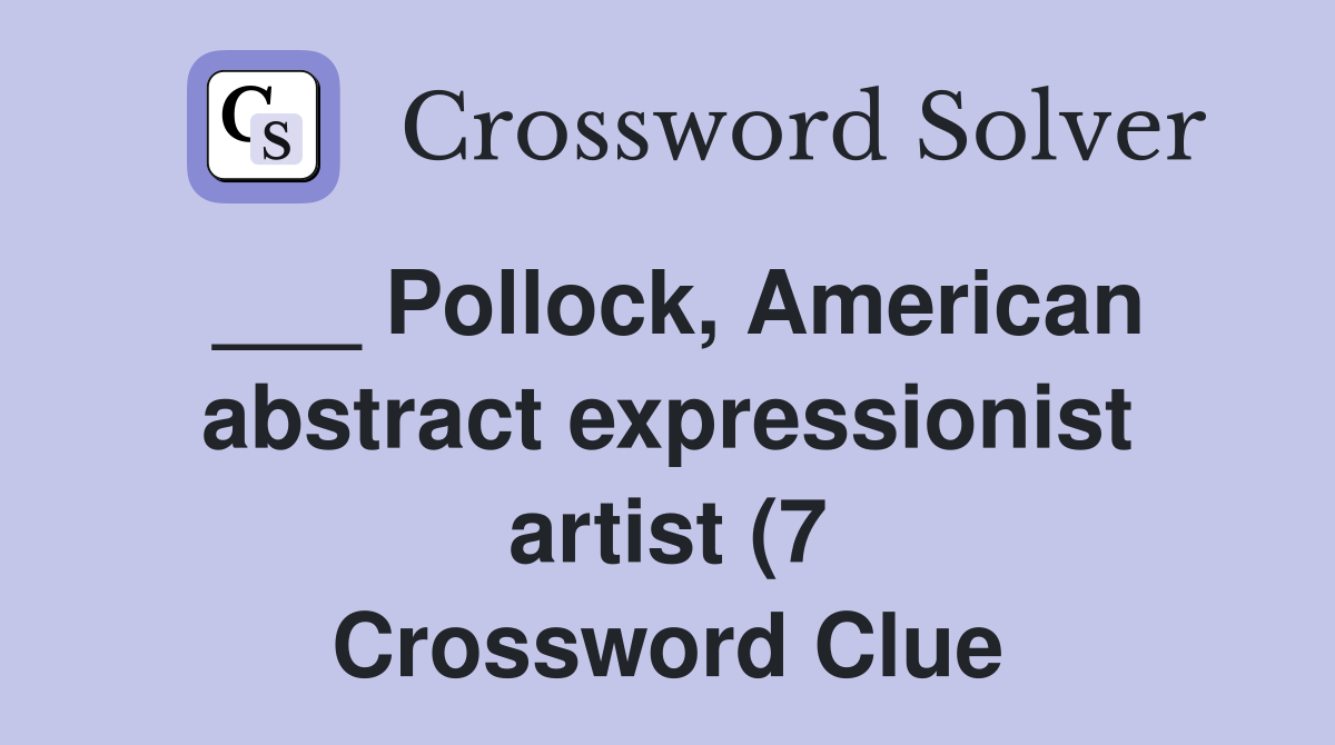 Pollock American abstract expressionist artist (7) Crossword Clue Pollock American abstract expressionist artist (7) Crossword Clue