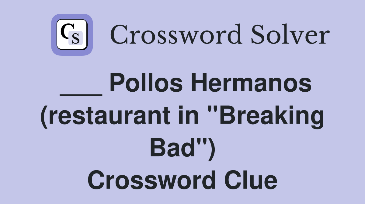 ___ Pollos Hermanos (restaurant in "Breaking Bad") Crossword Clue