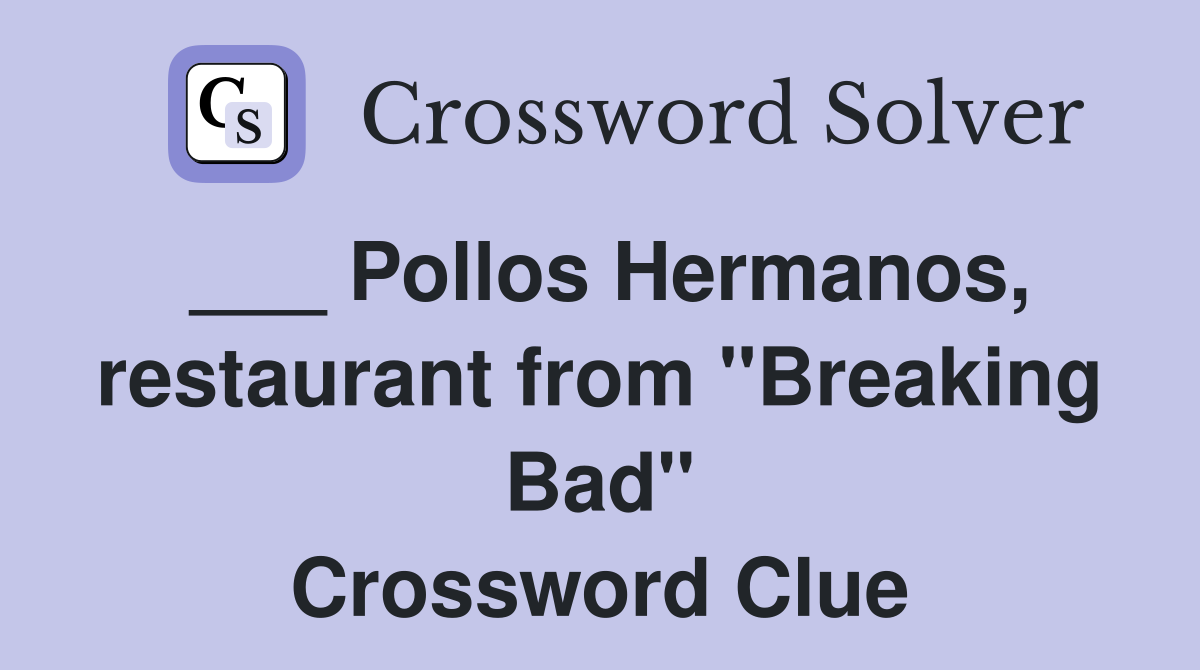 ___ Pollos Hermanos, restaurant from "Breaking Bad" Crossword Clue