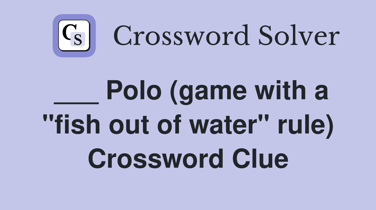 ___ Polo (game with a "fish out of water" rule) Crossword Clue