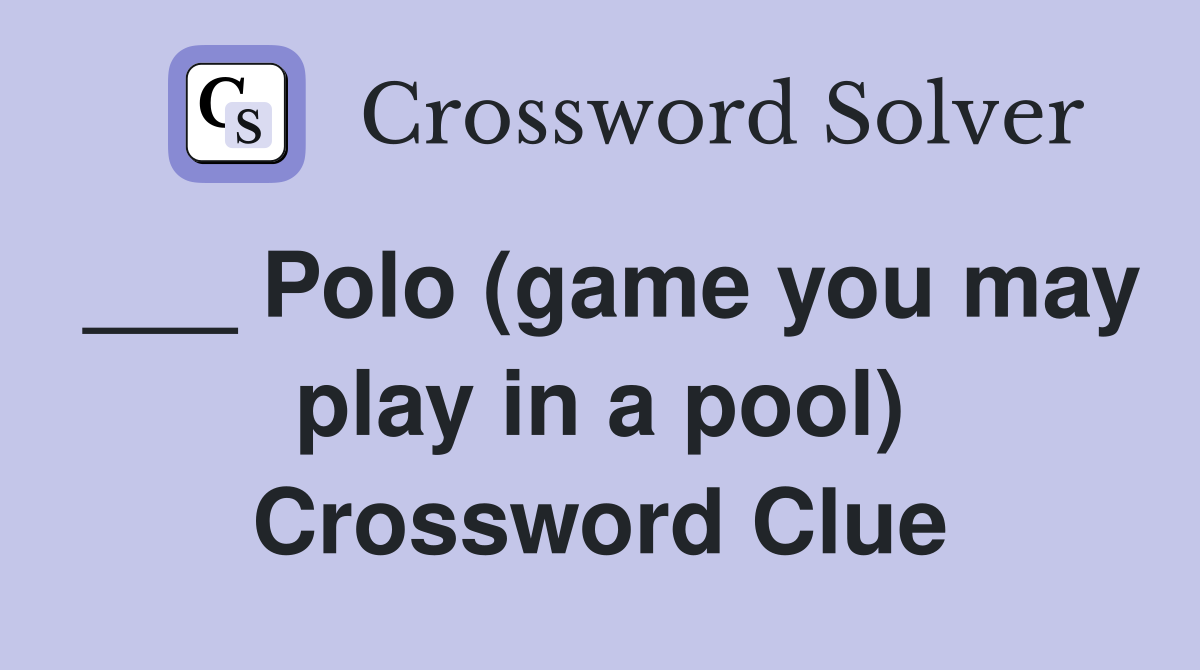 ___ Polo (game you may play in a pool) Crossword Clue