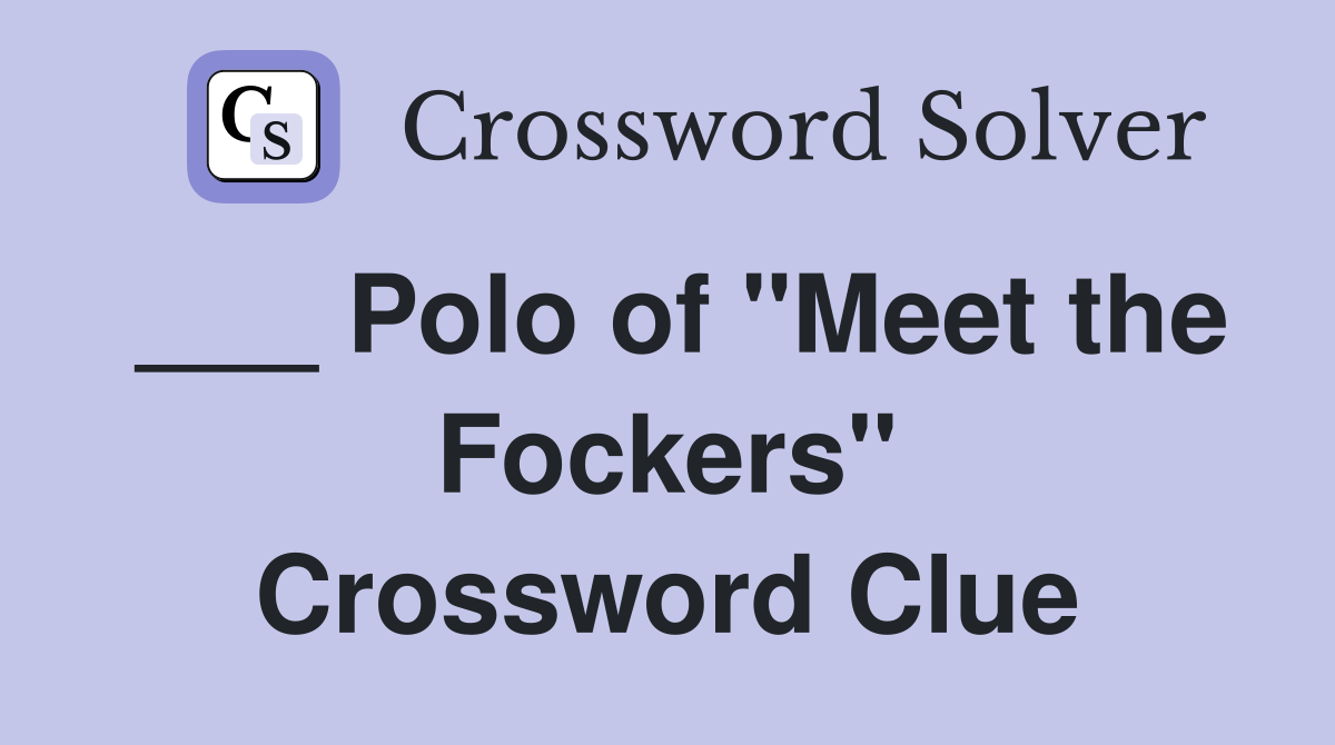 ___ Polo of "Meet the Fockers" Crossword Clue