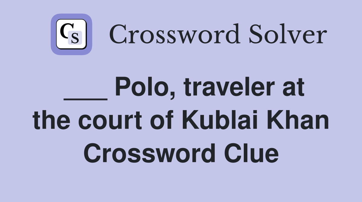 ___ Polo, traveler at the court of Kublai Khan Crossword Clue