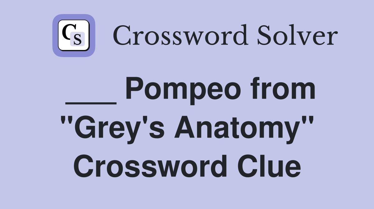 ___ Pompeo from "Grey's Anatomy" Crossword Clue