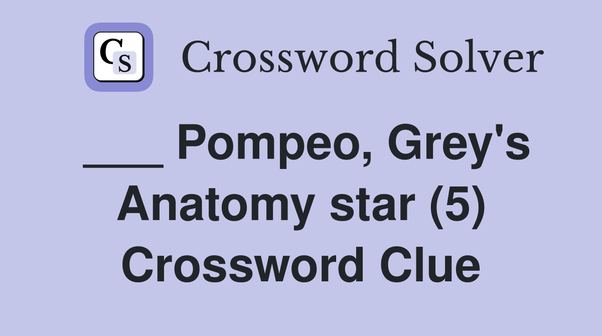 ___ Pompeo, Grey's Anatomy star (5) Crossword Clue