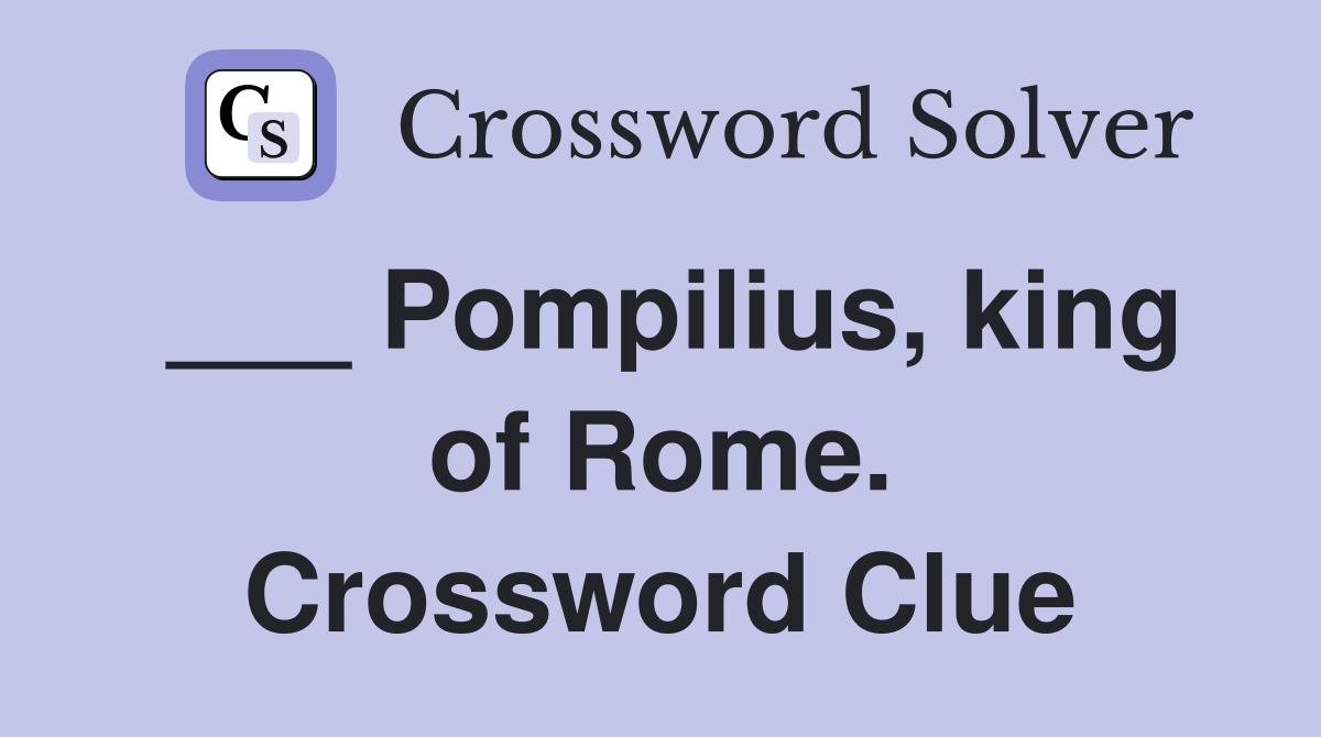 ___ Pompilius, king of Rome. Crossword Clue