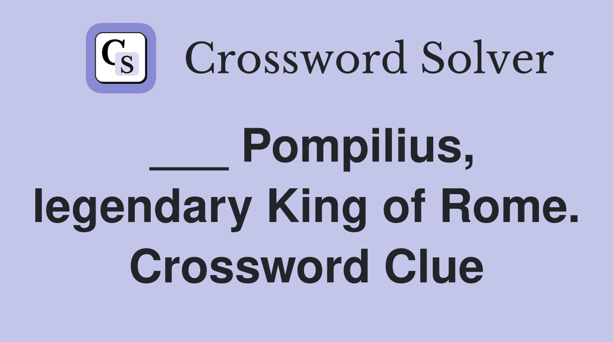 ___ Pompilius, legendary King of Rome. Crossword Clue