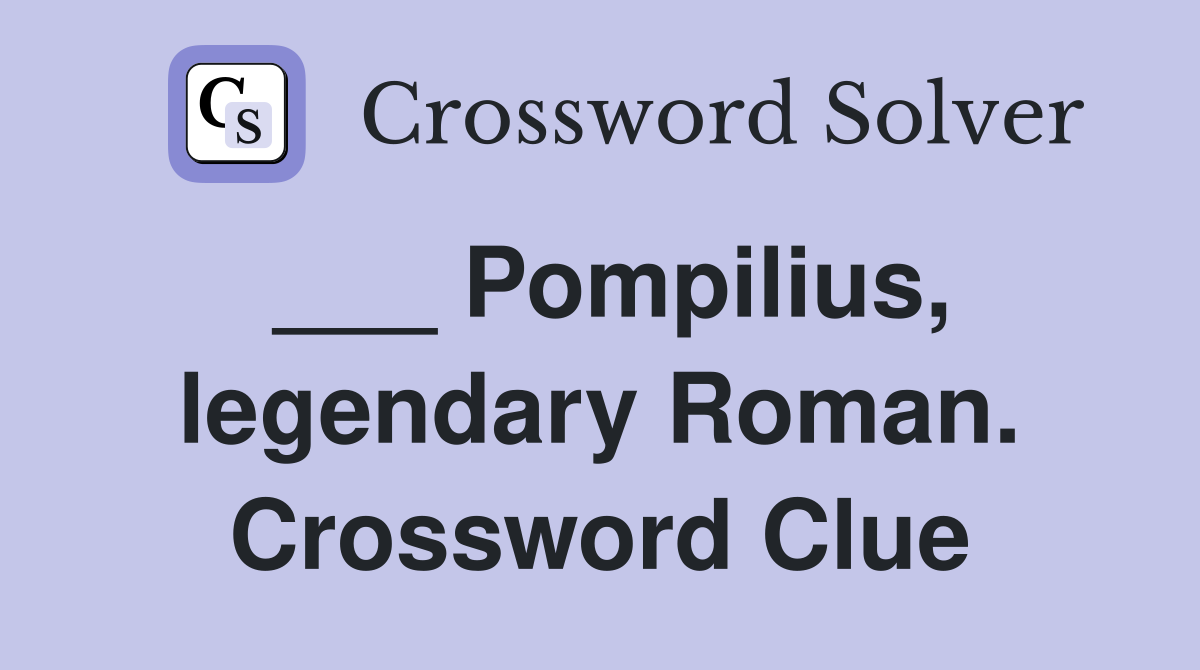 ___ Pompilius, legendary Roman. Crossword Clue