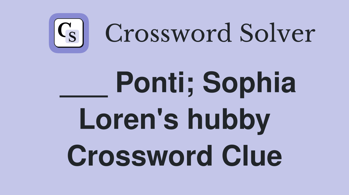 ___ Ponti; Sophia Loren's hubby Crossword Clue