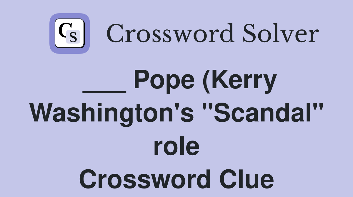 Pope (Kerry Washington #39 s quot Scandal quot role) Crossword Clue Answers Pope (Kerry Washington #39 s quot Scandal quot role) Crossword Clue Answers