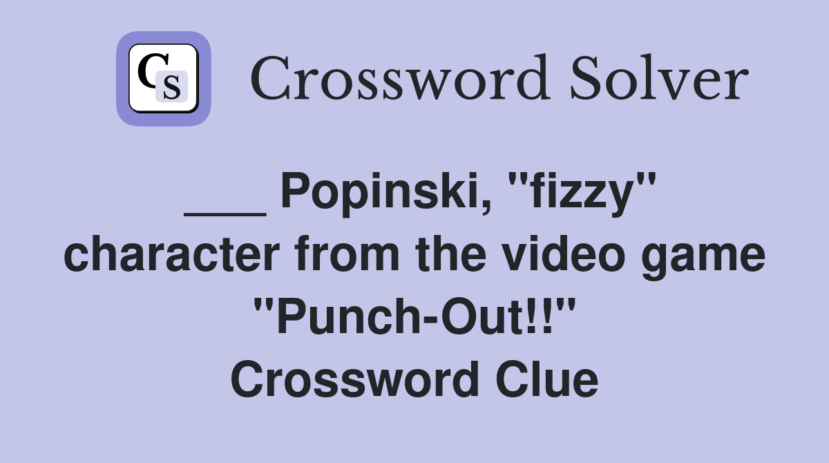 ___ Popinski, "fizzy" character from the video game "Punch-Out!!" Crossword Clue