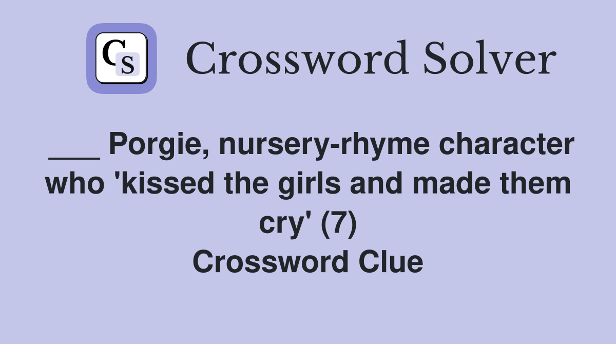 ___ Porgie, nursery-rhyme character who 'kissed the girls and made them cry' (7) Crossword Clue
