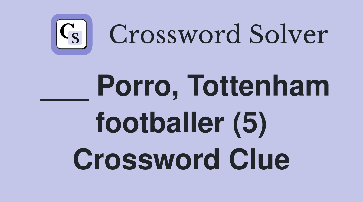 ___ Porro, Tottenham footballer (5) Crossword Clue