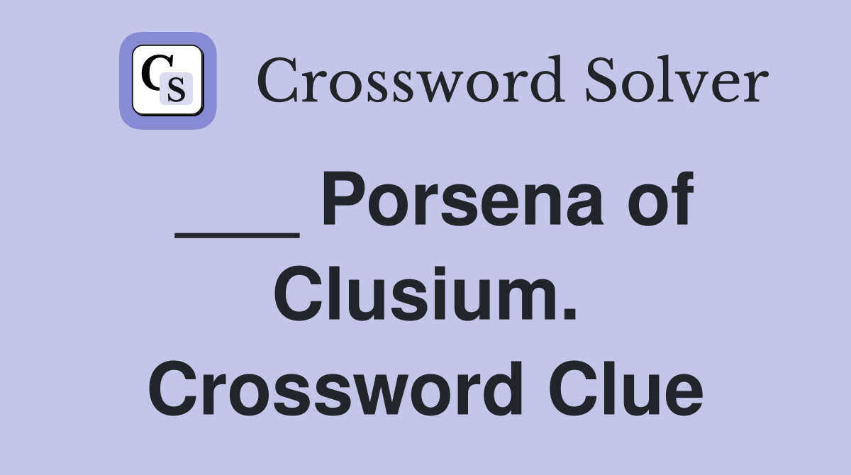 ___ Porsena of Clusium. Crossword Clue