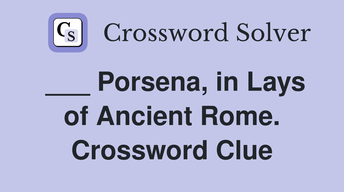 ___ Porsena, in Lays of Ancient Rome. Crossword Clue