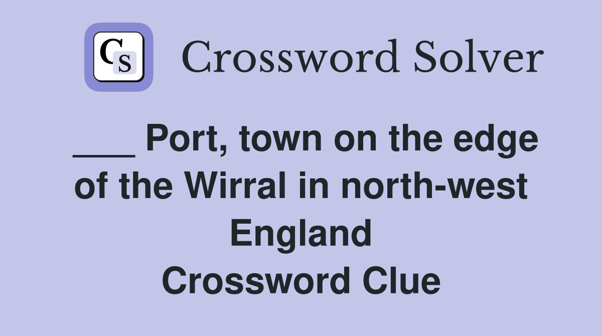 ___ Port, town on the edge of the Wirral in north-west England Crossword Clue