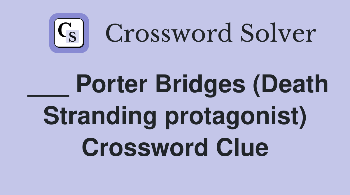 ___ Porter Bridges (Death Stranding protagonist) Crossword Clue