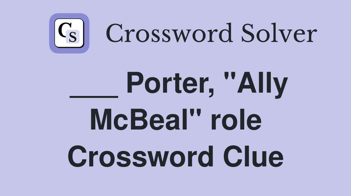 ___ Porter, "Ally McBeal" role Crossword Clue