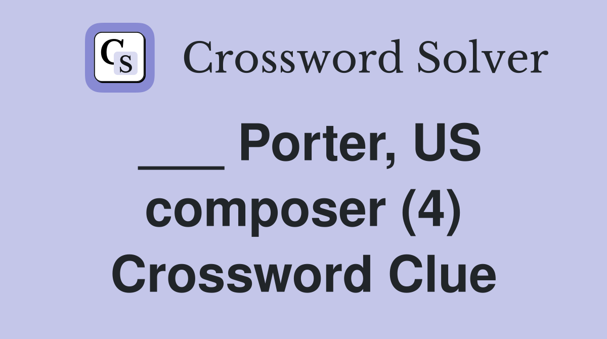 ___ Porter, US composer (4) Crossword Clue