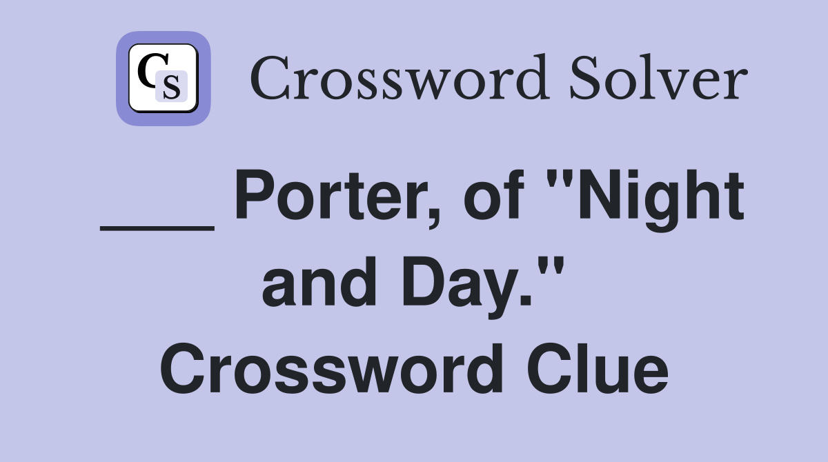 ___ Porter, of "Night and Day." Crossword Clue