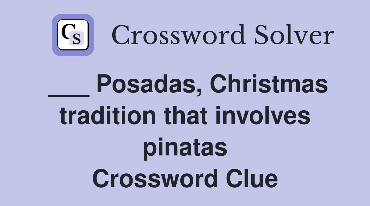 ___ Posadas, Christmas tradition that involves pinatas Crossword Clue