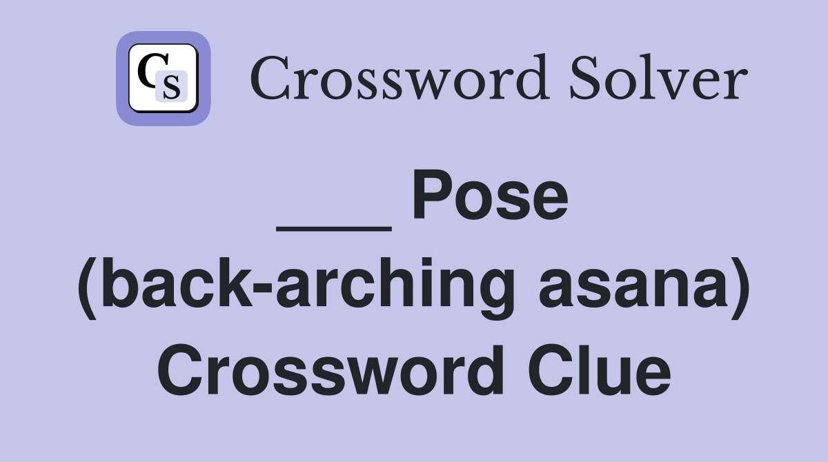 ___ Pose (back-arching asana) Crossword Clue