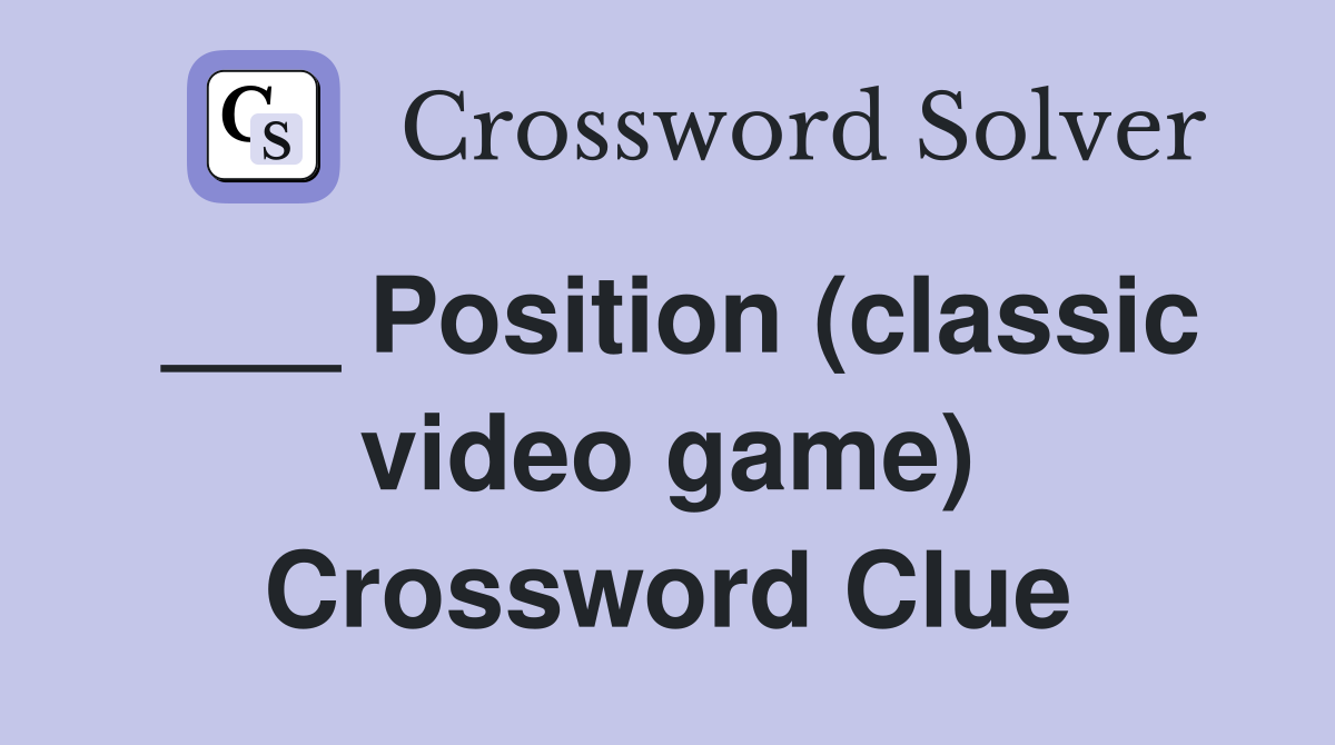 ___ Position (classic video game) Crossword Clue