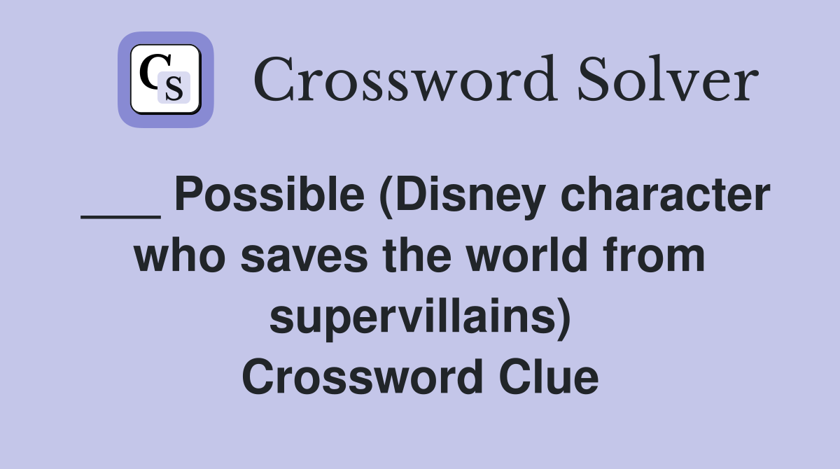 ___ Possible (Disney character who saves the world from supervillains) Crossword Clue
