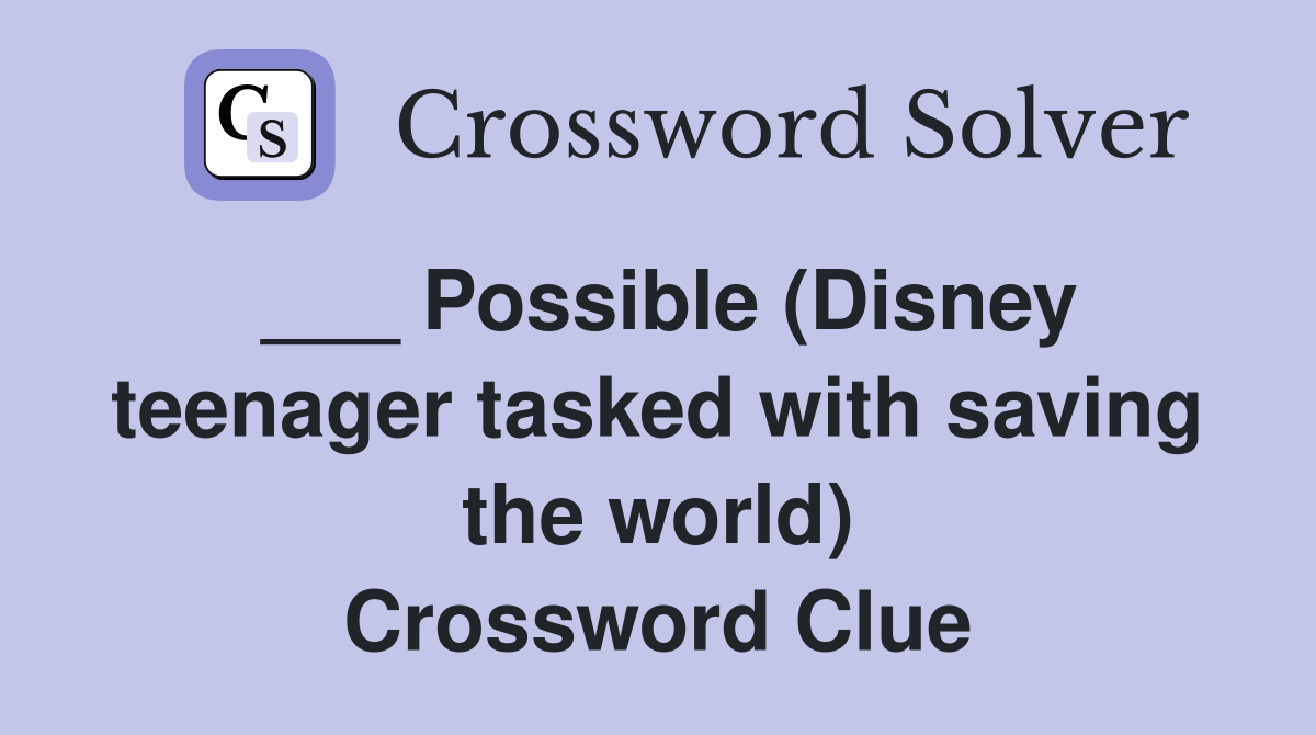___ Possible (Disney teenager tasked with saving the world) Crossword Clue