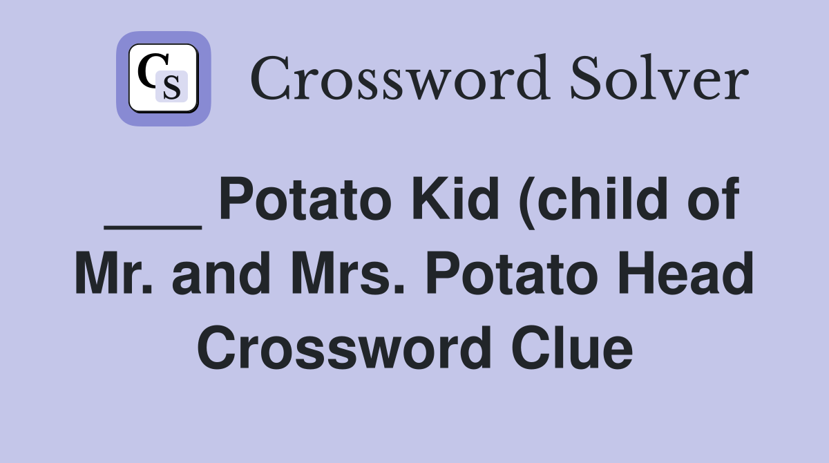Potato Kid (child of Mr and Mrs Potato Head) Crossword Clue Answers Potato Kid (child of Mr and Mrs Potato Head) Crossword Clue Answers