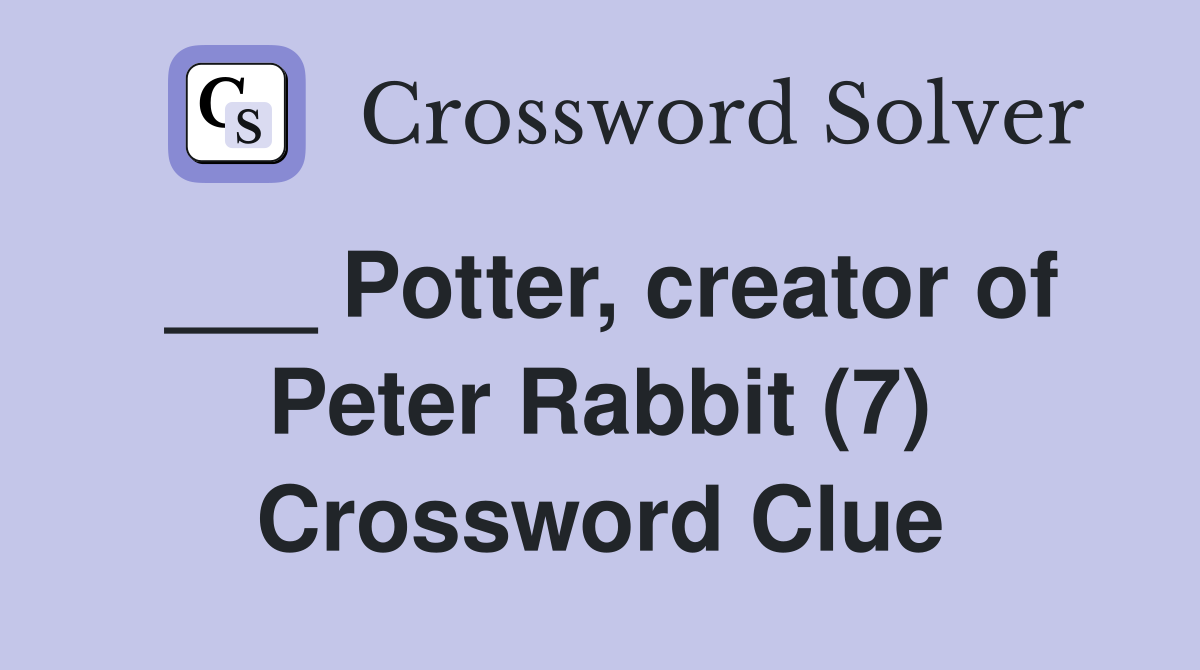 ___ Potter, creator of Peter Rabbit (7) Crossword Clue