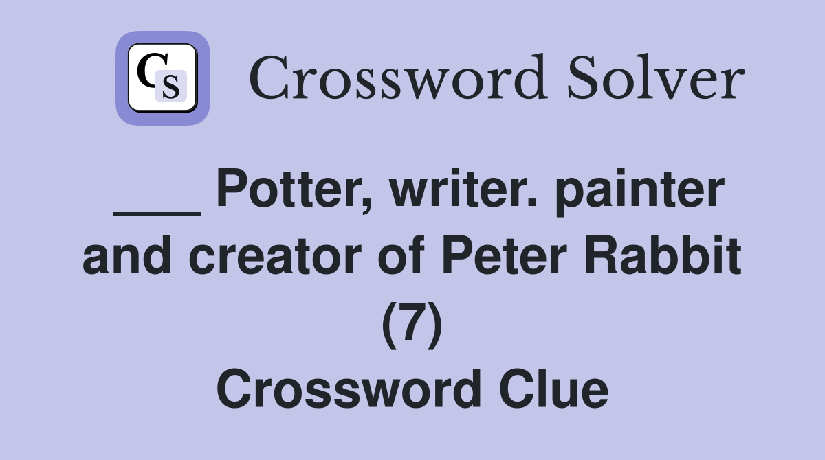 ___ Potter, writer. painter and creator of Peter Rabbit (7) Crossword Clue