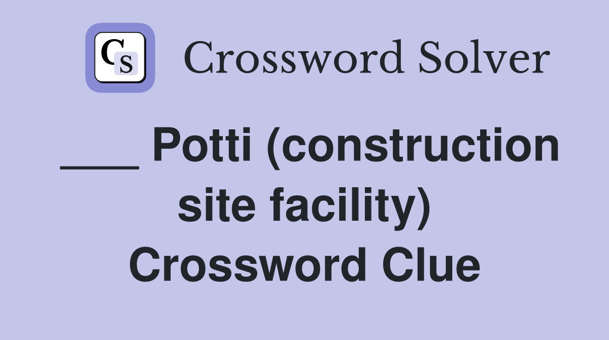 ___ Potti (construction site facility) Crossword Clue