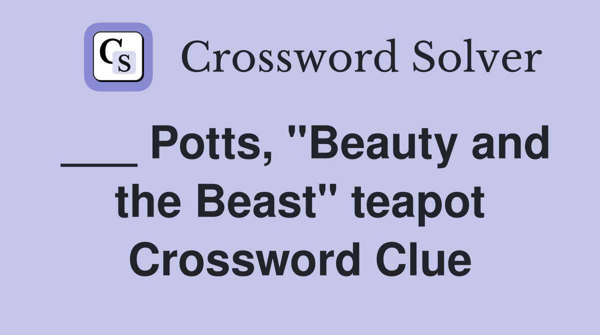 ___ Potts, "Beauty and the Beast" teapot Crossword Clue