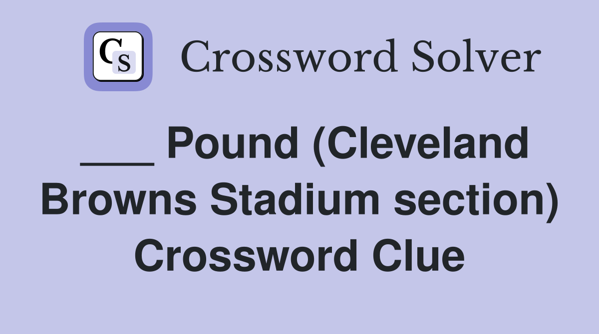 ___ Pound (Cleveland Browns Stadium section) Crossword Clue