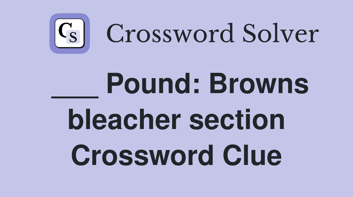 ___ Pound: Browns bleacher section Crossword Clue
