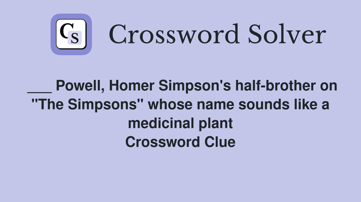 ___ Powell, Homer Simpson's half-brother on "The Simpsons" whose name sounds like a medicinal plant Crossword Clue