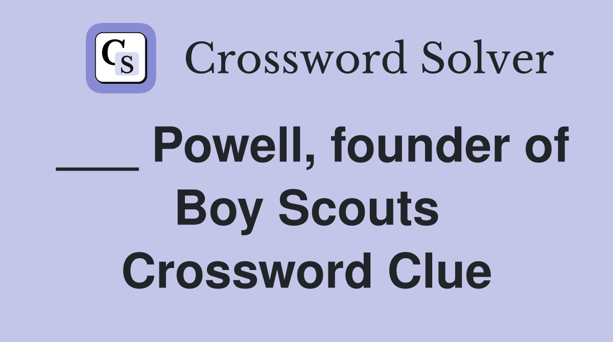 ___ Powell, founder of Boy Scouts Crossword Clue
