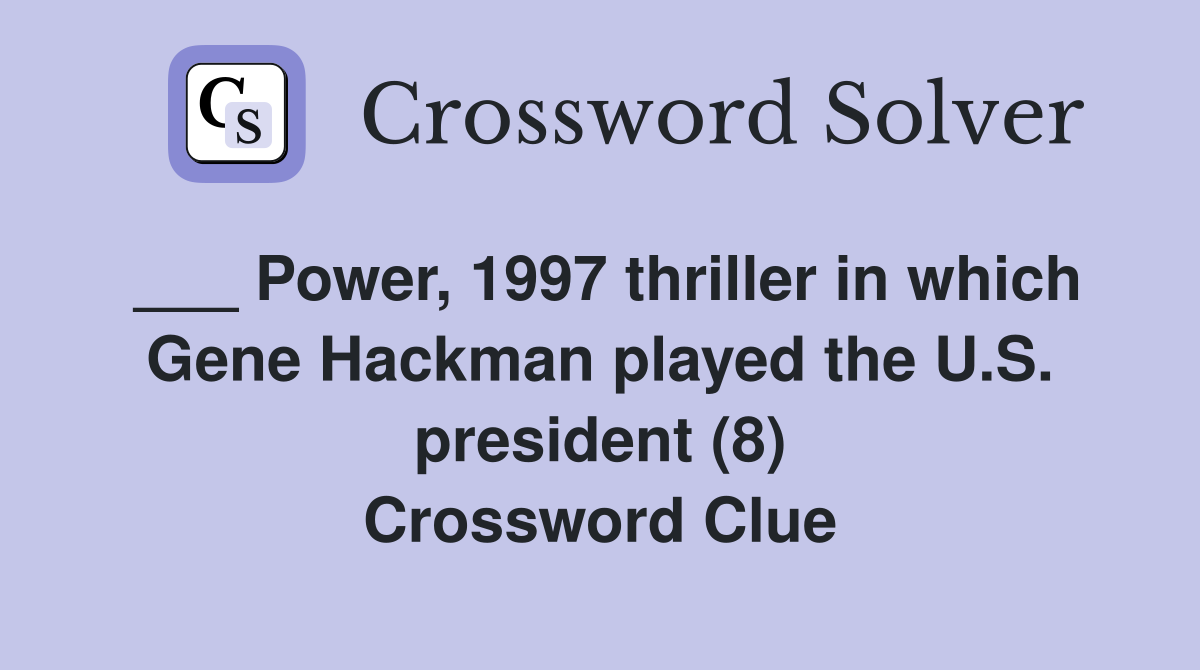 ___ Power, 1997 thriller in which Gene Hackman played the U.S. president (8) Crossword Clue