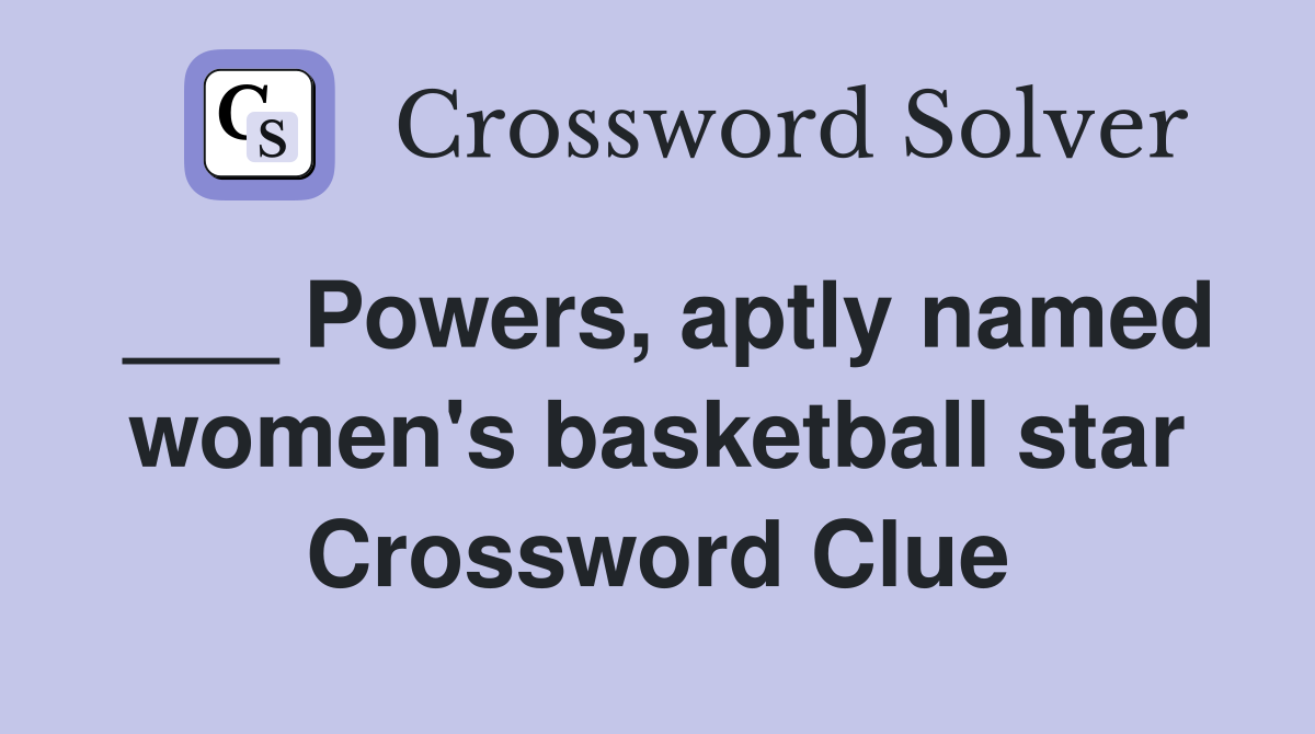 ___ Powers, aptly named women's basketball star Crossword Clue