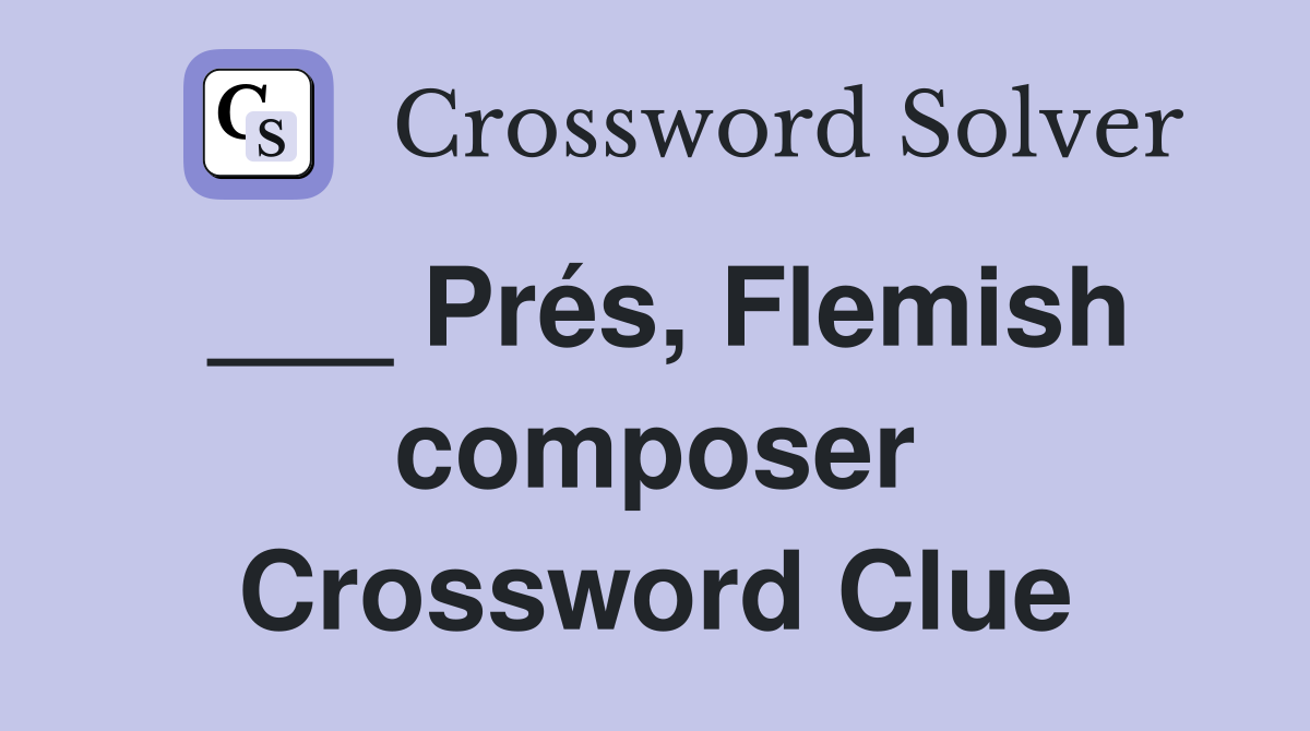 ___ Prés, Flemish composer Crossword Clue