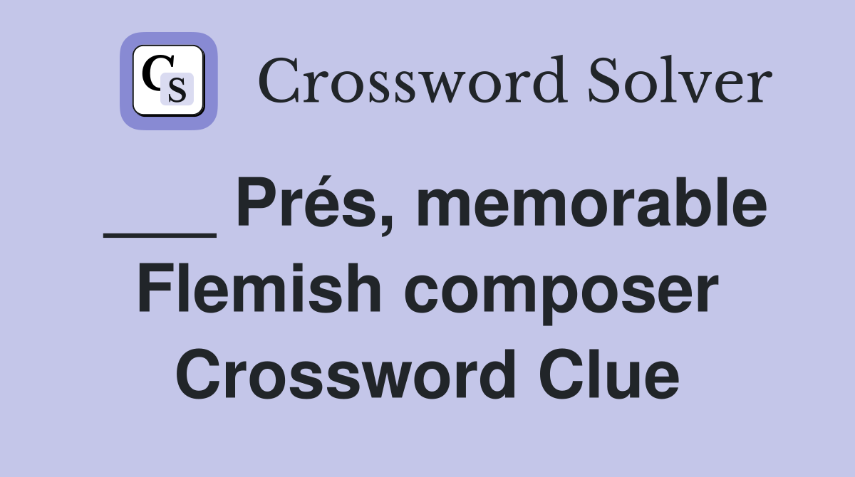 ___ Prés, memorable Flemish composer Crossword Clue