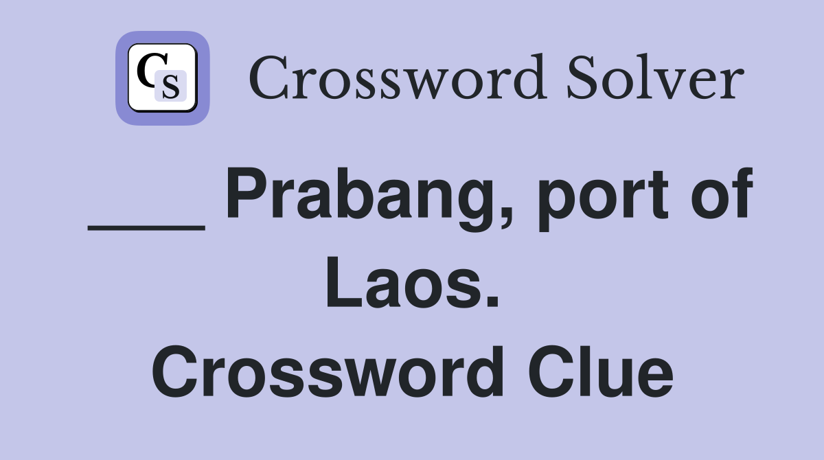 ___ Prabang, port of Laos. Crossword Clue