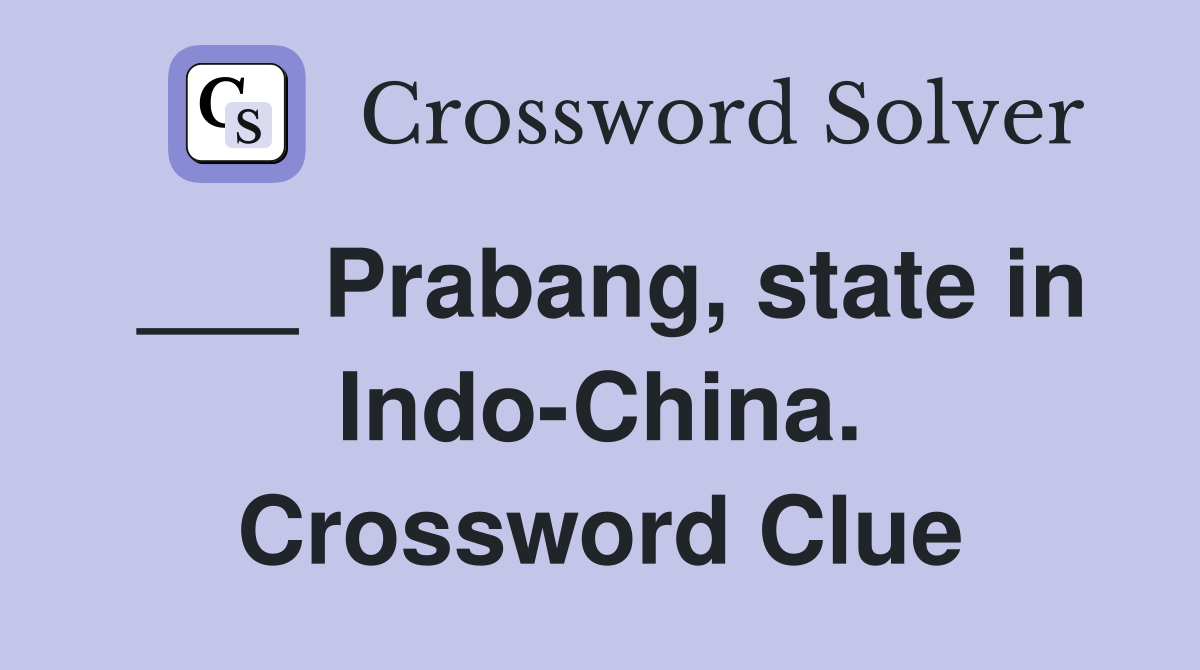 ___ Prabang, state in Indo-China. Crossword Clue