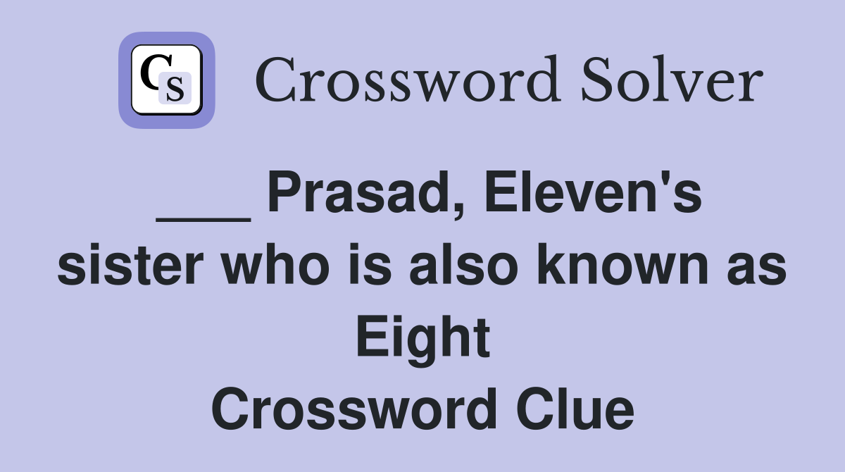___ Prasad, Eleven's sister who is also known as Eight Crossword Clue