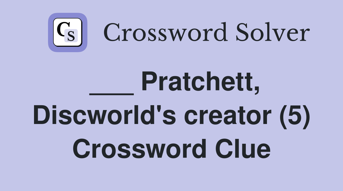 ___ Pratchett, Discworld's creator (5) Crossword Clue