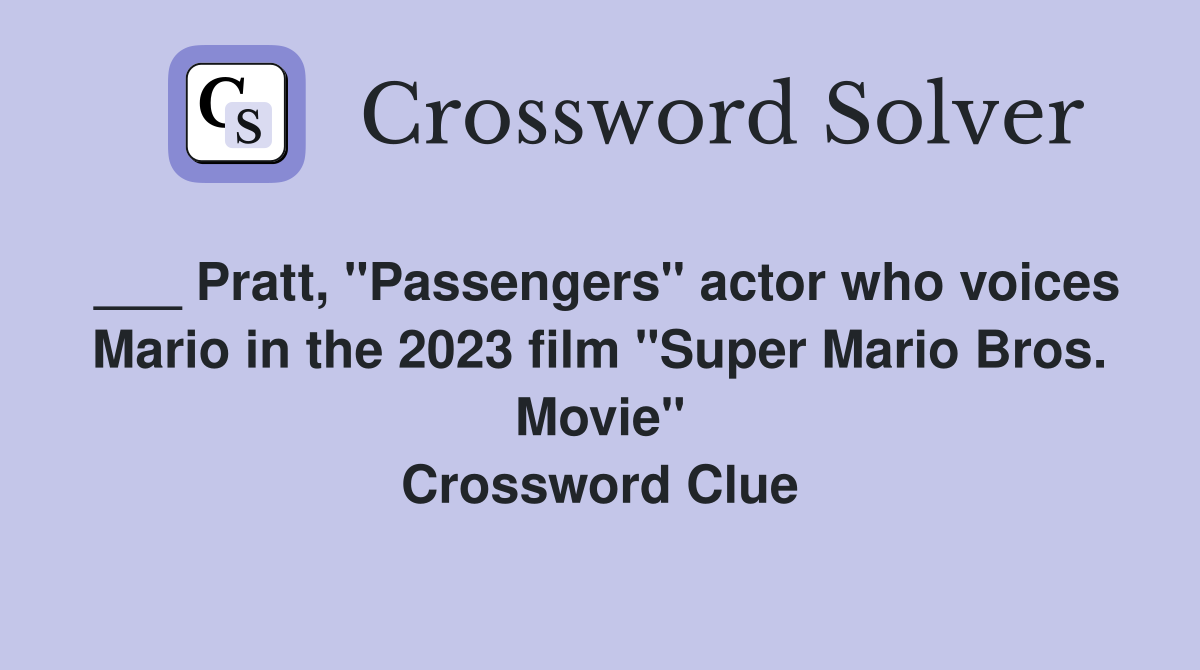___ Pratt, "Passengers" actor who voices Mario in the 2023 film "Super Mario Bros. Movie" Crossword Clue