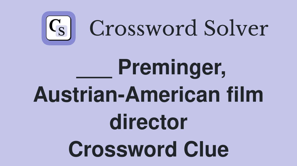 ___ Preminger, Austrian-American film director Crossword Clue