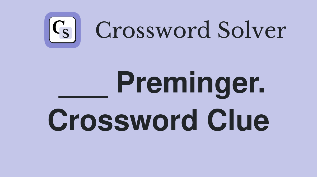 ___ Preminger. Crossword Clue