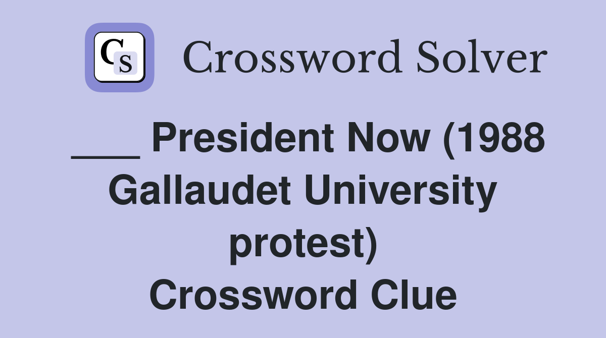 ___ President Now (1988 Gallaudet University protest) Crossword Clue